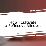 How I Cultivate a Reflective Mindset