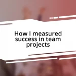 How I measured success in team projects