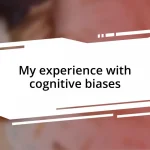 My experience with cognitive biases