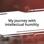 My journey with intellectual humility