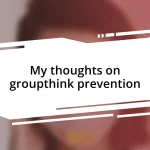 My thoughts on groupthink prevention