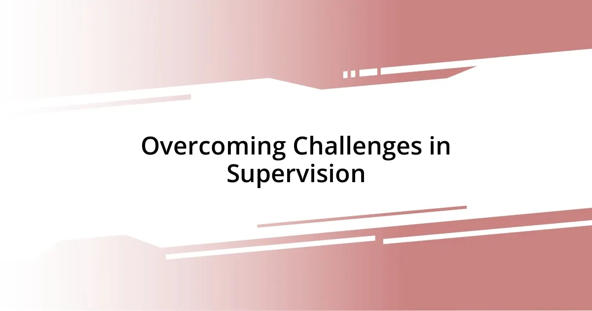 Overcoming Challenges in Supervision