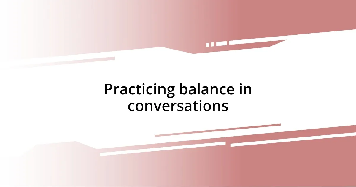 Practicing balance in conversations