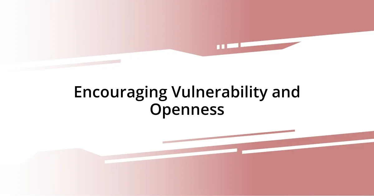 Encouraging Vulnerability and Openness