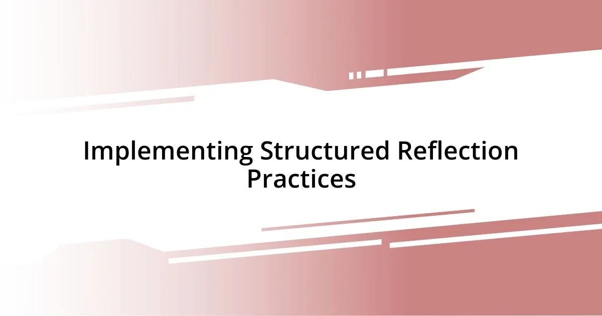 Implementing Structured Reflection Practices