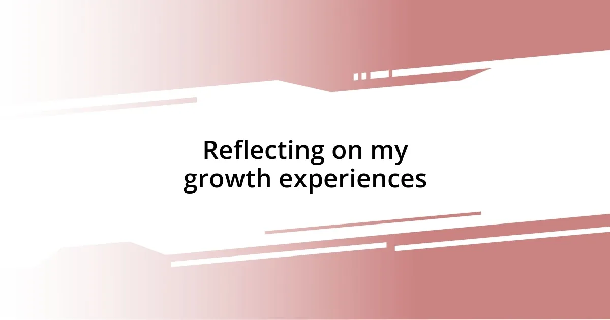 Reflecting on my growth experiences