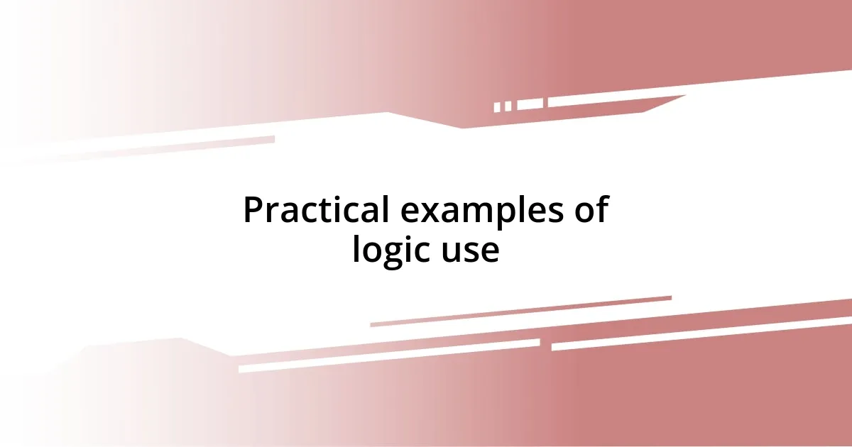 Practical examples of logic use