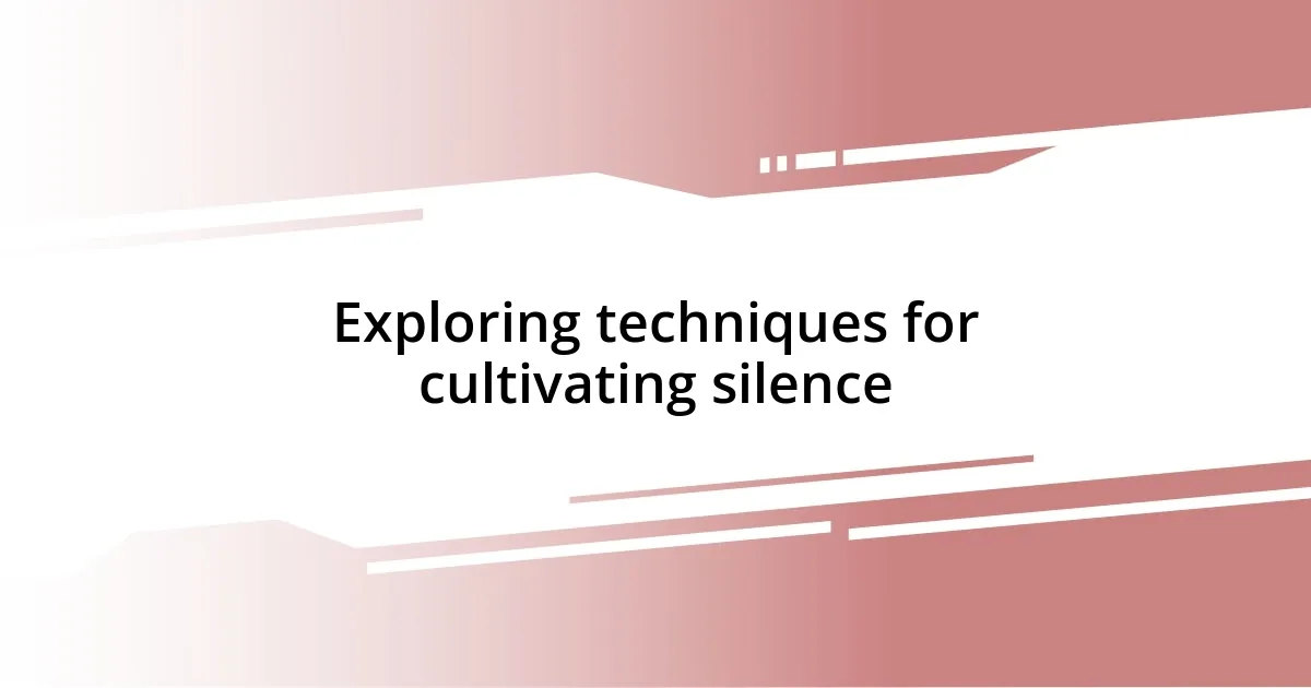 Exploring techniques for cultivating silence