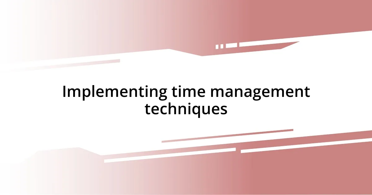 Implementing time management techniques