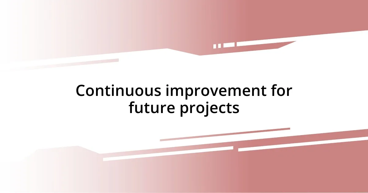 Continuous improvement for future projects