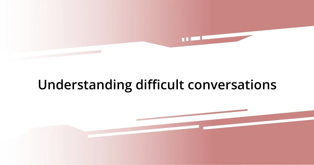 Understanding difficult conversations