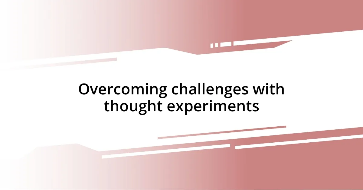 Overcoming challenges with thought experiments