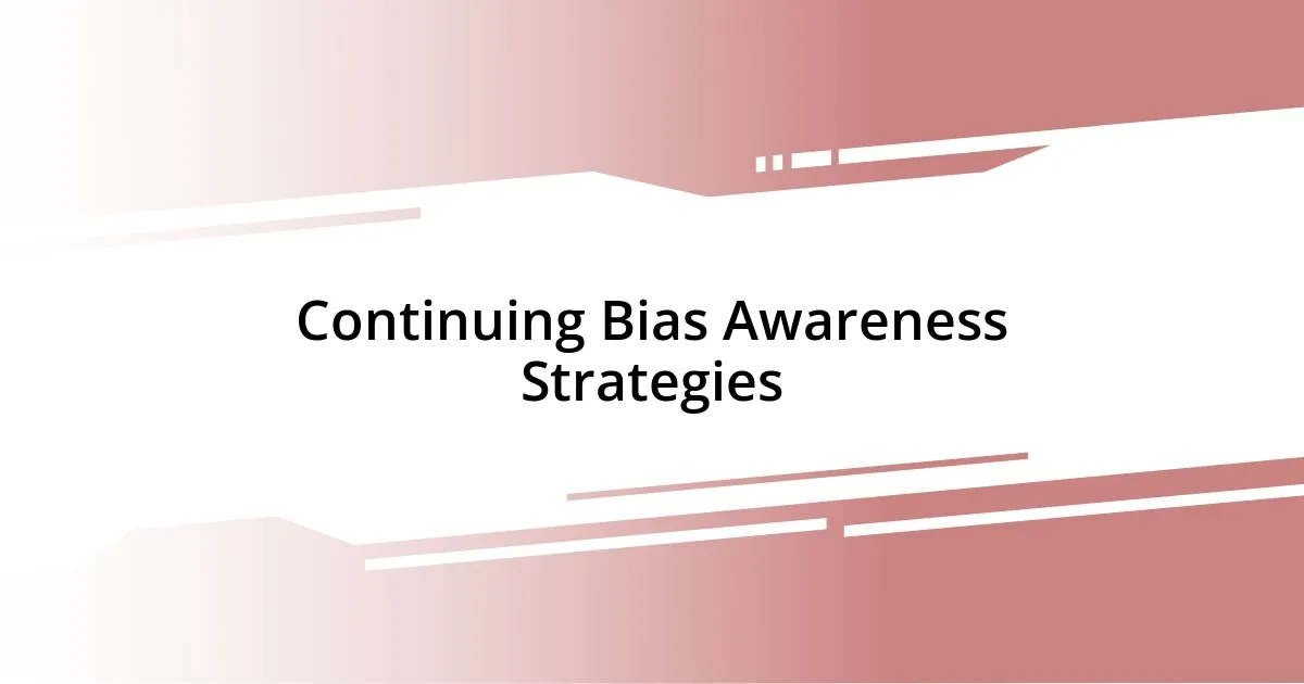 Continuing Bias Awareness Strategies