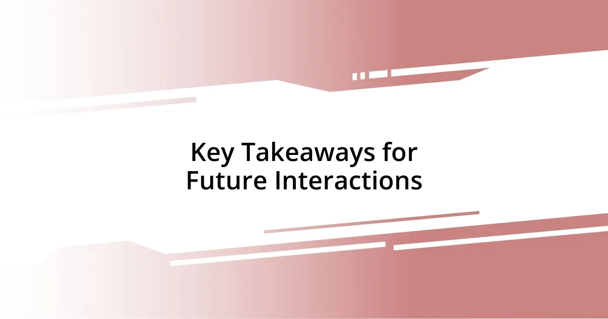 Key Takeaways for Future Interactions