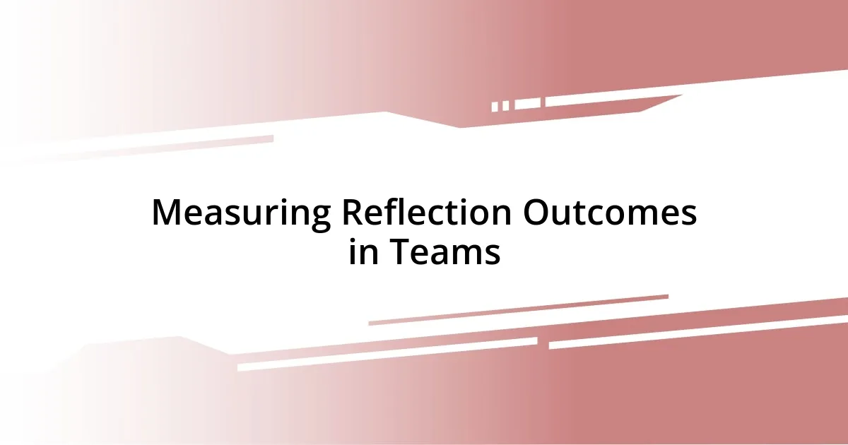 Measuring Reflection Outcomes in Teams