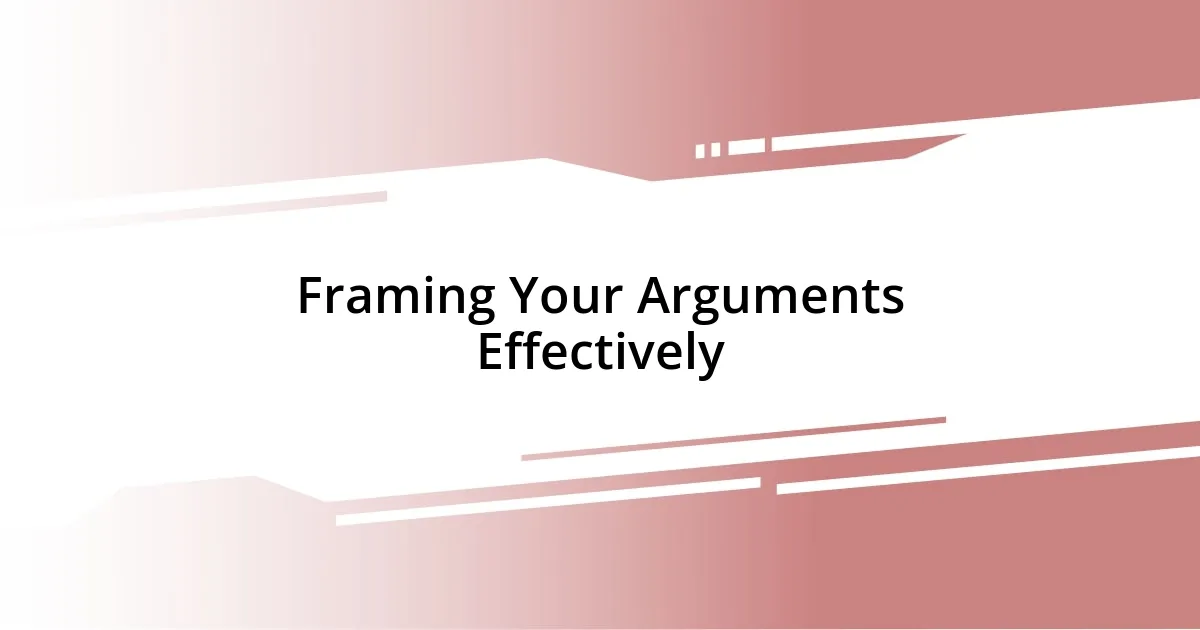 Framing Your Arguments Effectively