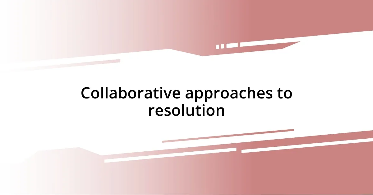 Collaborative approaches to resolution