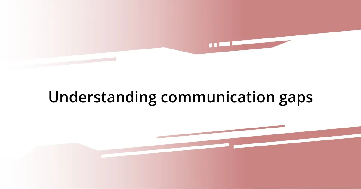 Understanding communication gaps