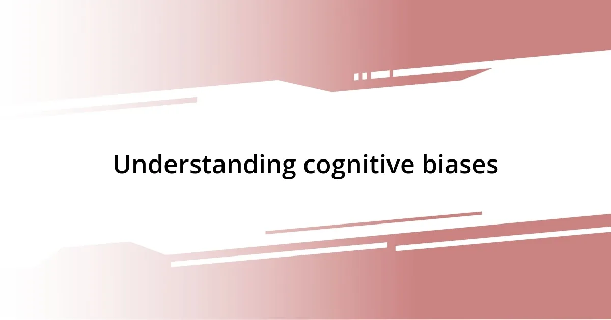 Understanding cognitive biases