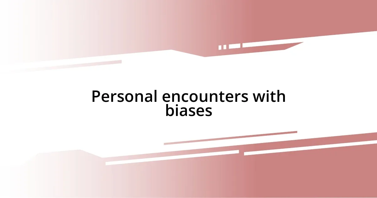 Personal encounters with biases