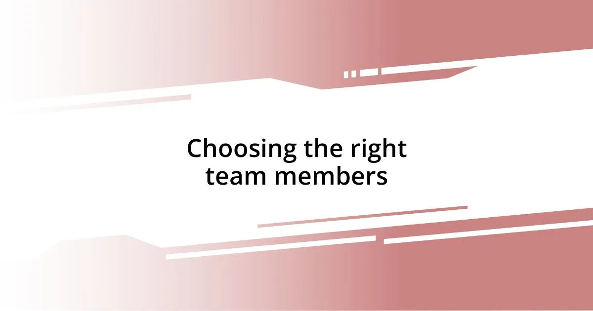 Choosing the right team members