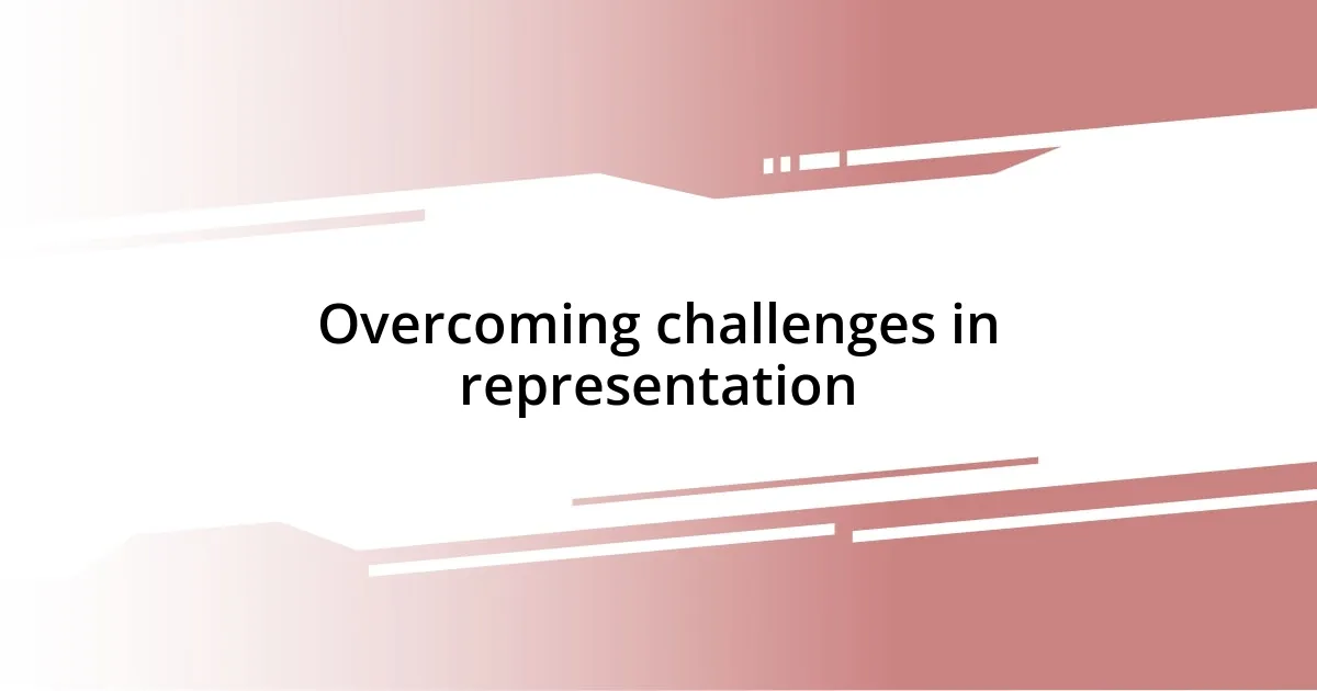 Overcoming challenges in representation