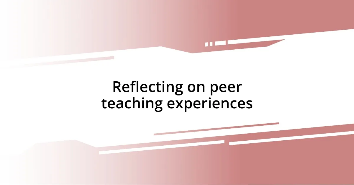 Reflecting on peer teaching experiences