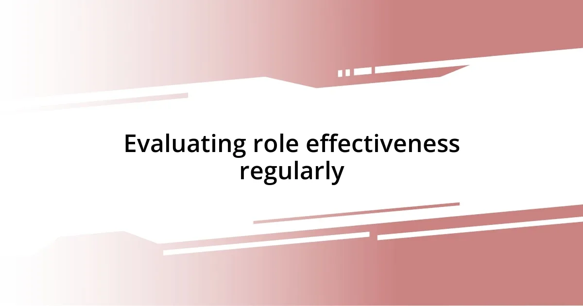 Evaluating role effectiveness regularly