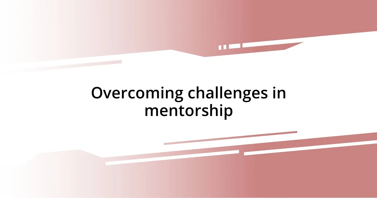 Overcoming challenges in mentorship