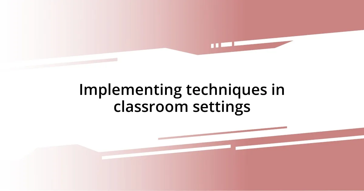 Implementing techniques in classroom settings