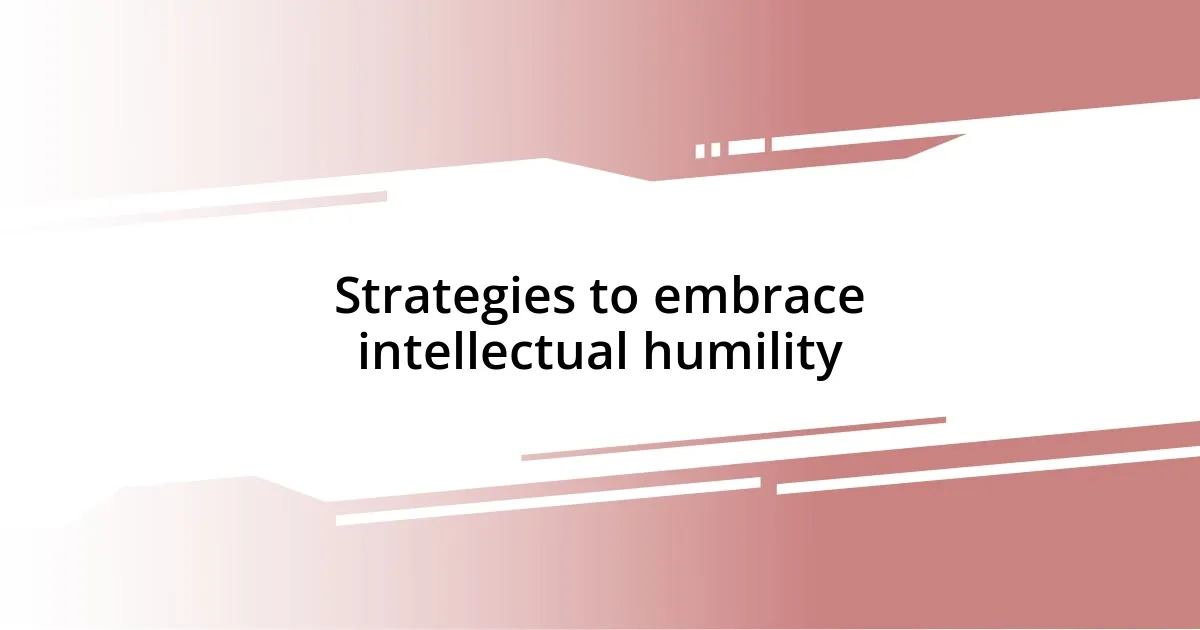 Strategies to embrace intellectual humility