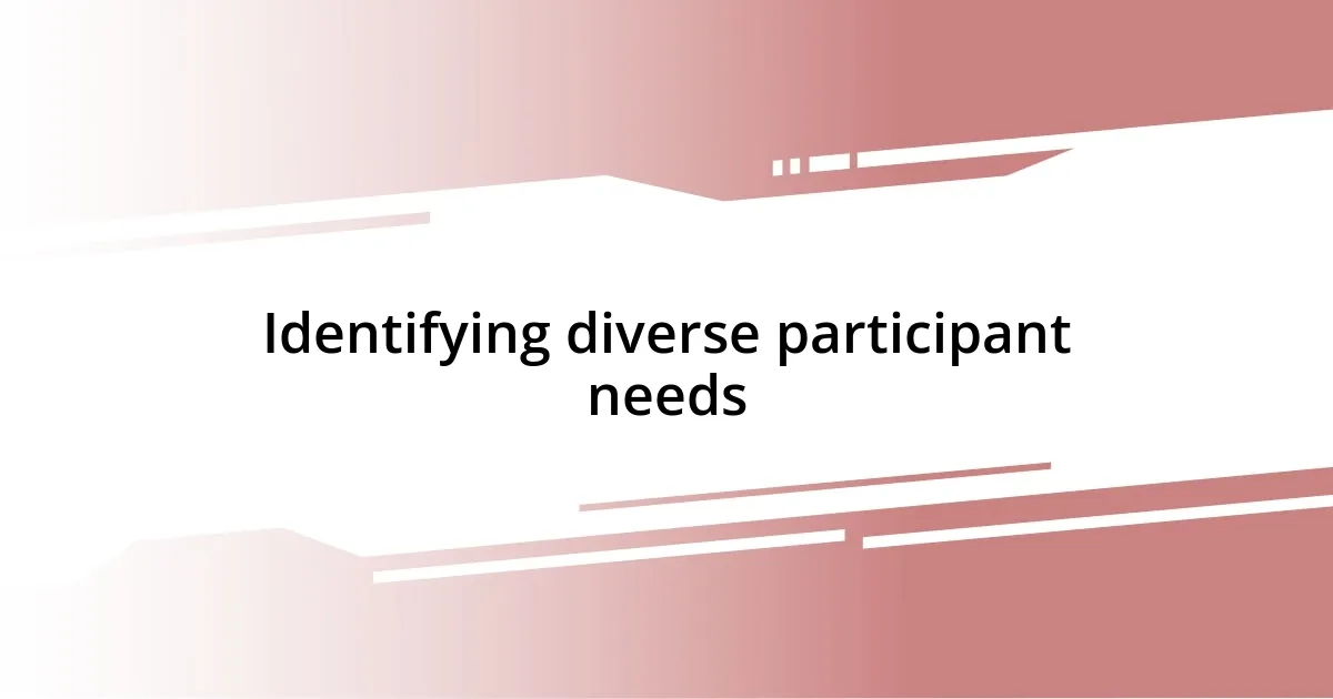 Identifying diverse participant needs