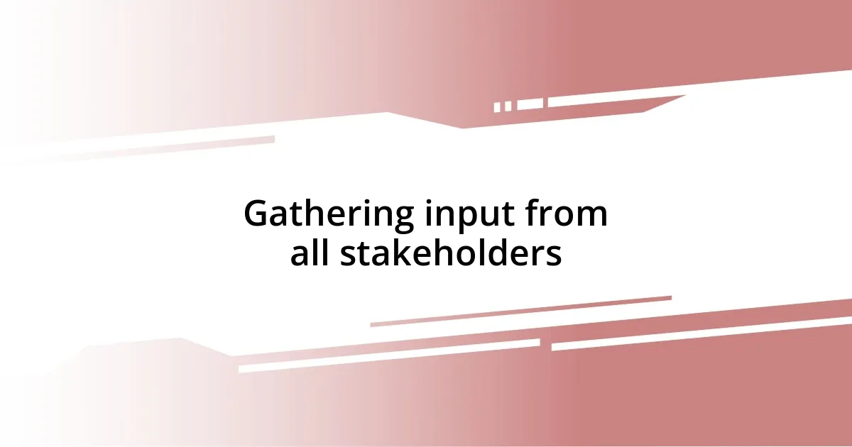 Gathering input from all stakeholders