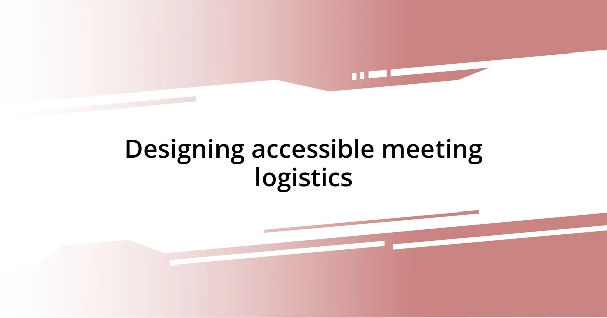 Designing accessible meeting logistics