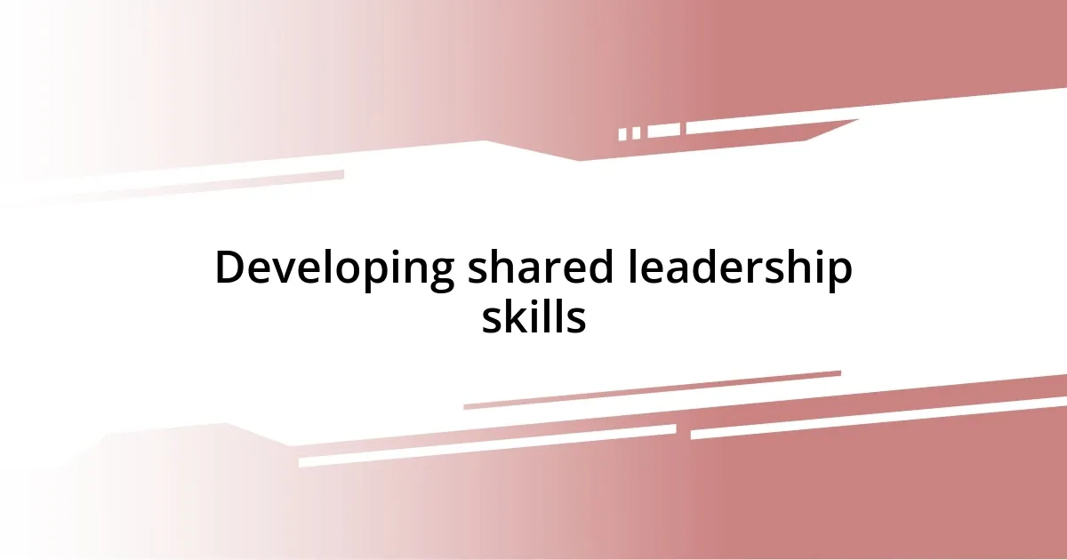 Developing shared leadership skills