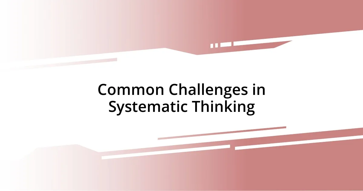 Common Challenges in Systematic Thinking