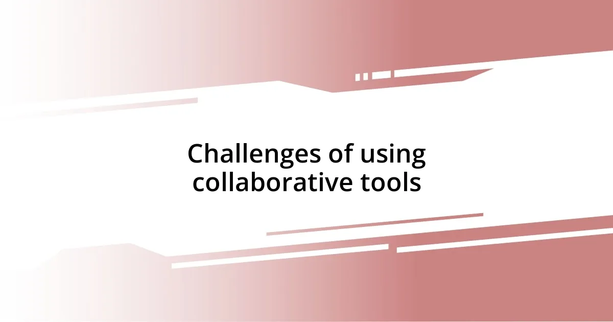 Challenges of using collaborative tools