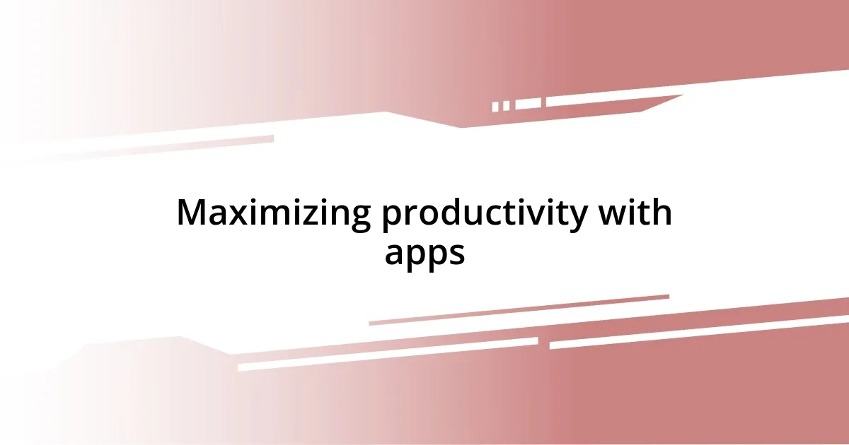 Maximizing productivity with apps