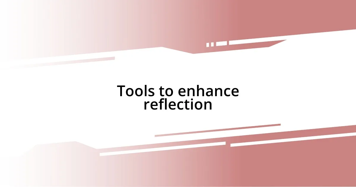 Tools to enhance reflection