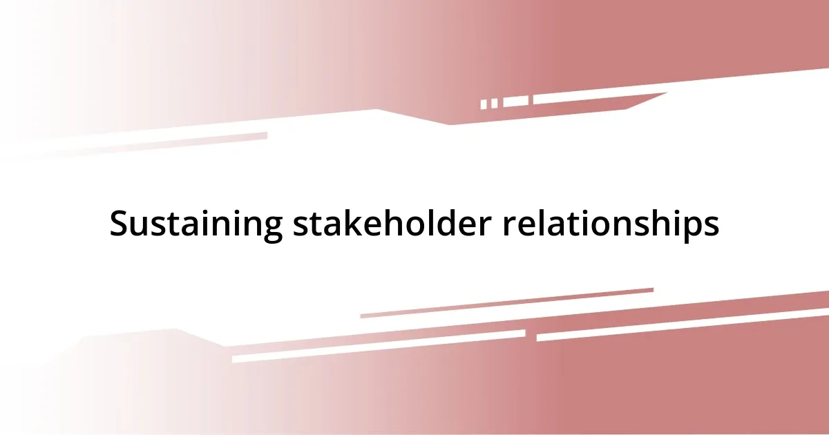 Sustaining stakeholder relationships