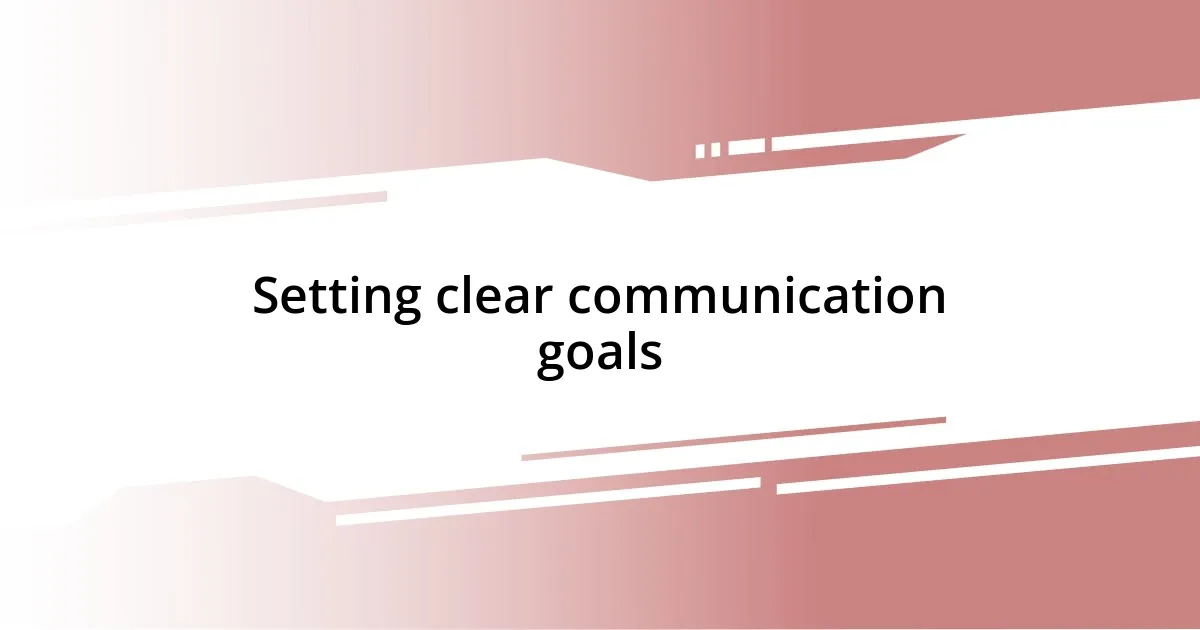 Setting clear communication goals